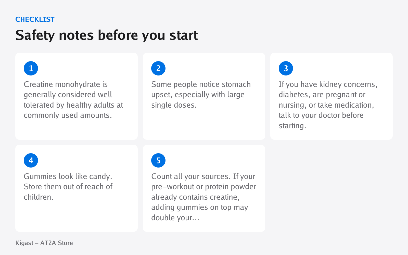 Checklist: Safety notes before you start, covering Creatine monohydrate is generally considered…, Some people notice stomach upset, especially…, If you have kidney concerns, diabetes, are…, Gummies look like candy. Store them out of reach…, Count…